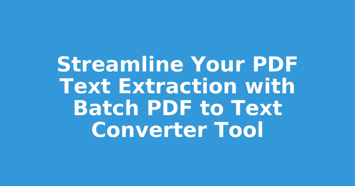 Streamline Your PDF Text Extraction with Batch PDF to Text Converter Tool