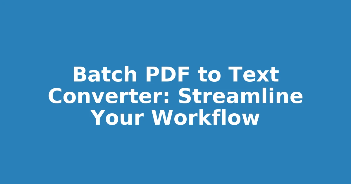Batch PDF to Text Converter: Streamline Your Workflow