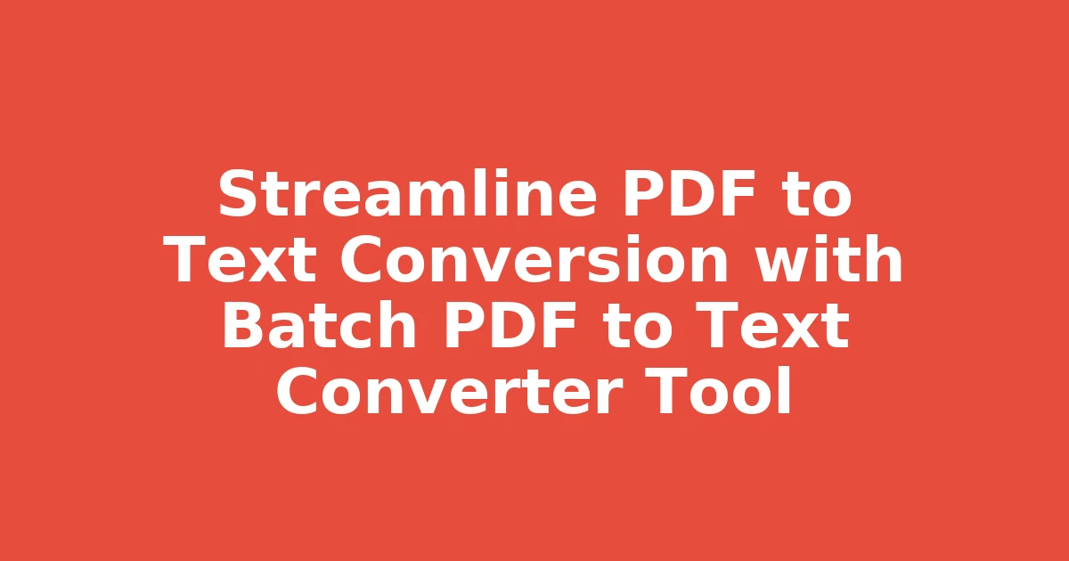Streamline PDF to Text Conversion with Batch PDF to Text Converter Tool