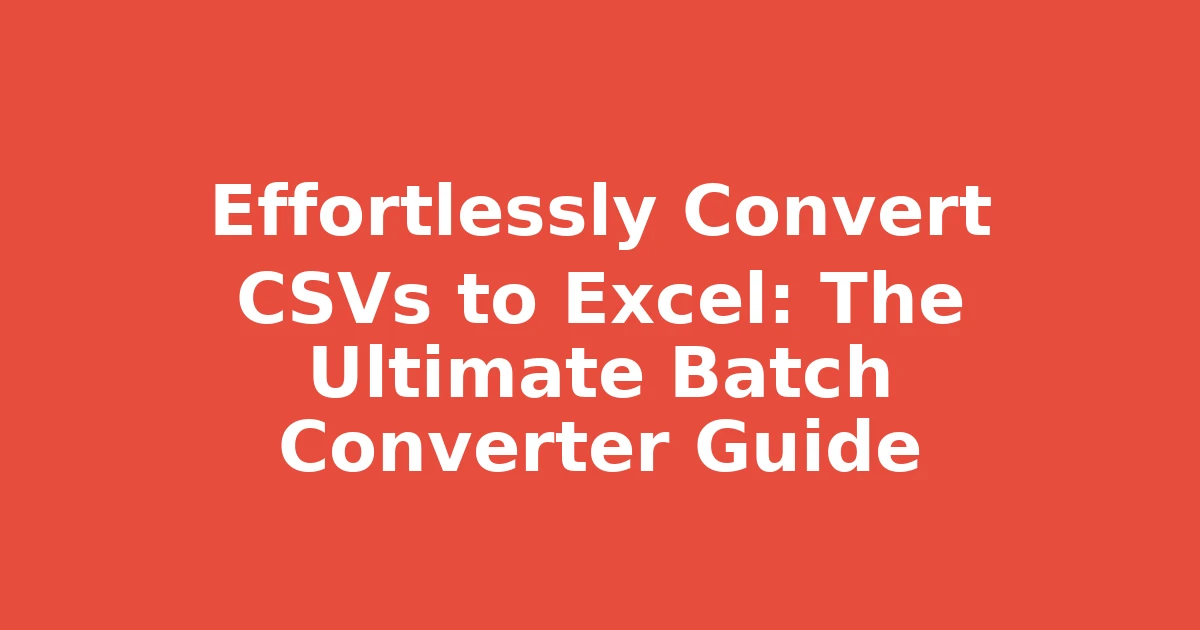 Effortlessly Convert CSVs to Excel: The Ultimate Batch Converter Guide