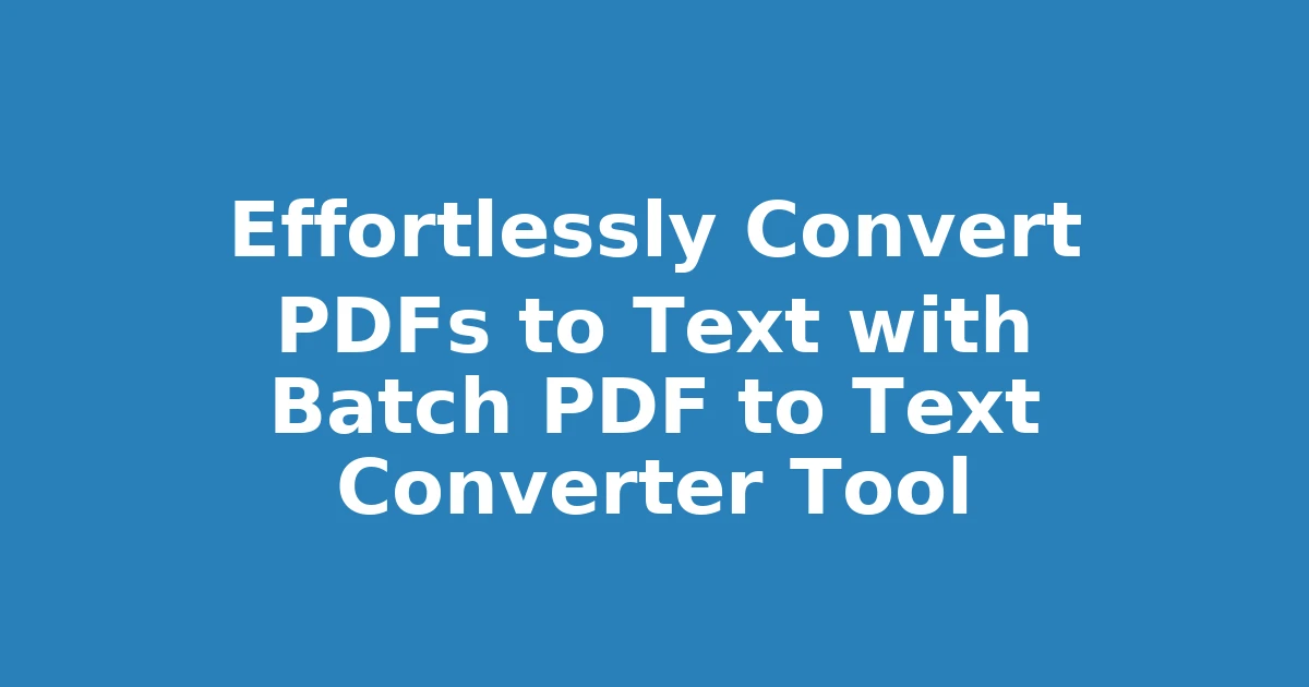 Effortlessly Convert PDFs to Text with Batch PDF to Text Converter Tool