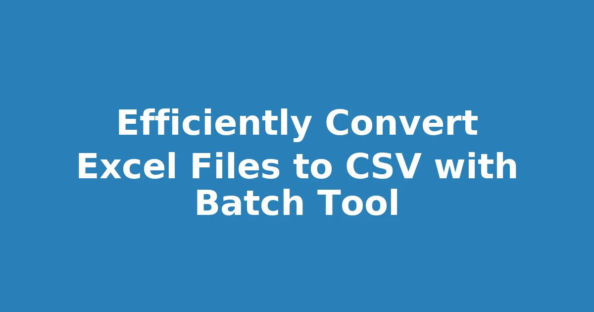 Efficiently Convert Excel Files to CSV with Batch Tool