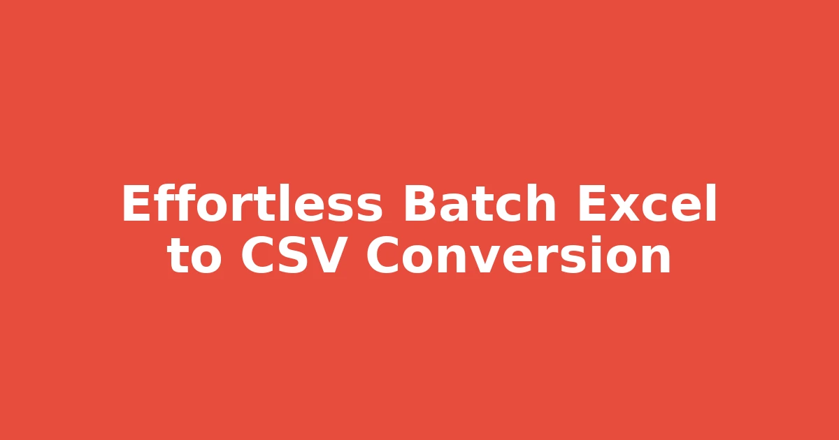 Effortless Batch Excel to CSV Conversion