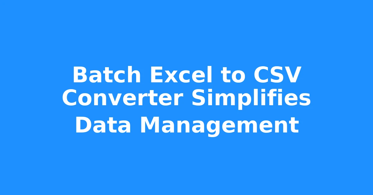 Batch Excel to CSV Converter Simplifies Data Management