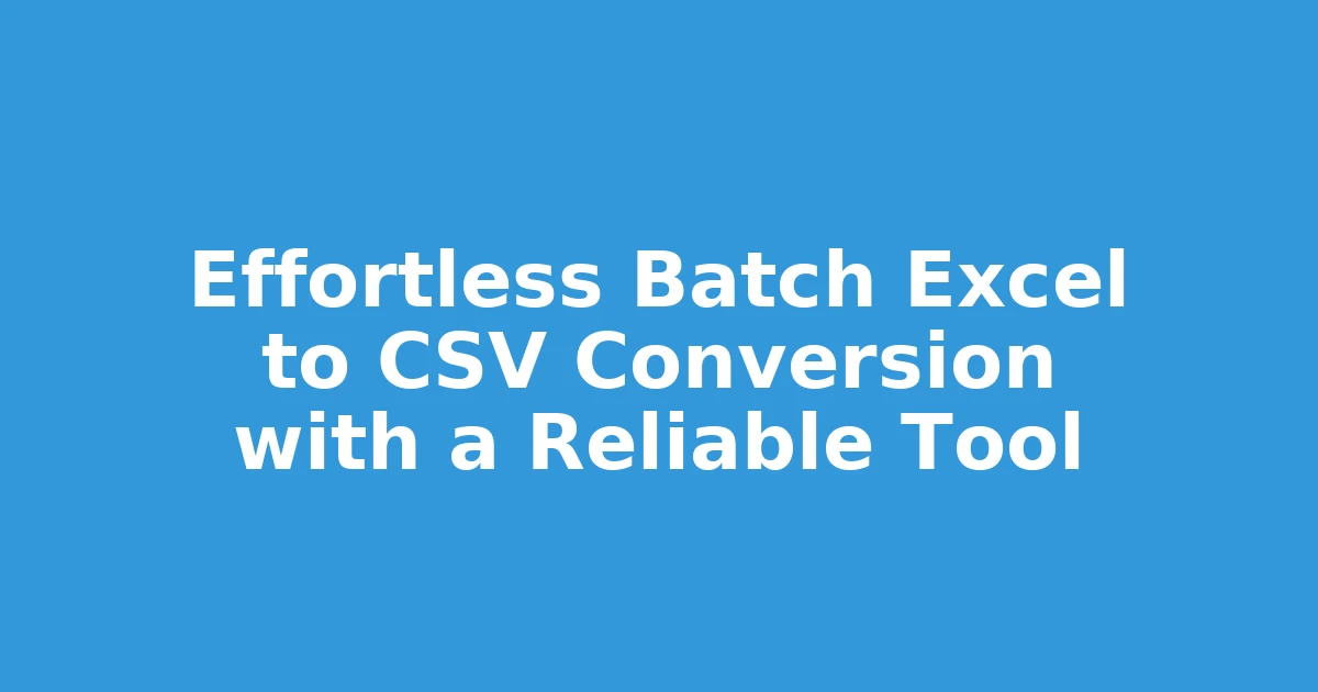 Effortless Batch Excel to CSV Conversion with a Reliable Tool