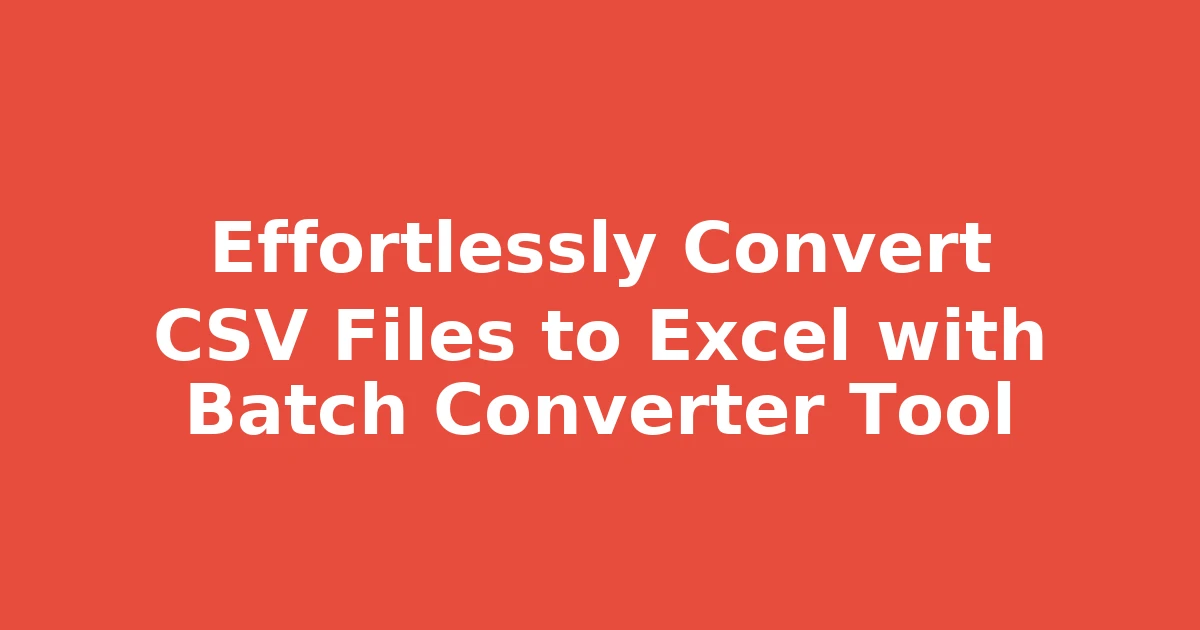 Effortlessly Convert CSV Files to Excel with Batch Converter Tool