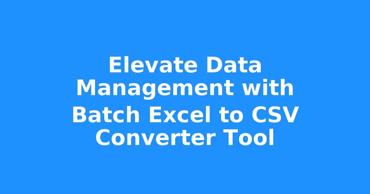 Elevate Data Management with Batch Excel to CSV Converter Tool