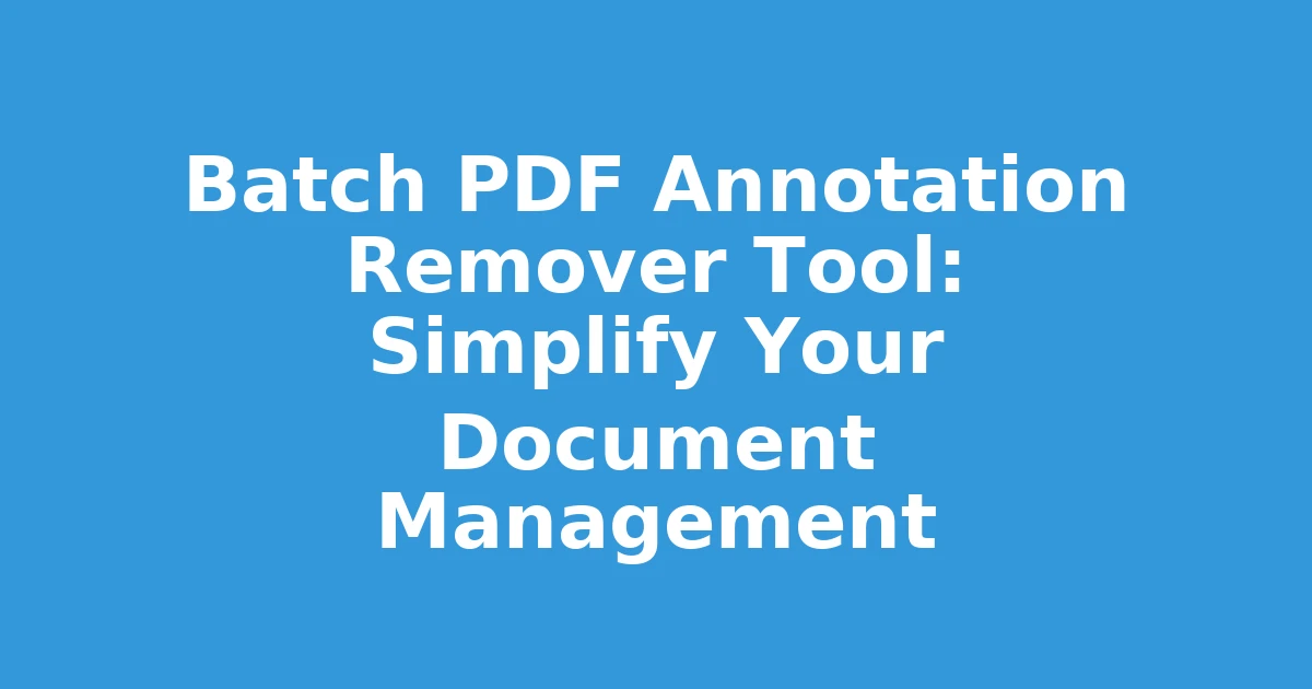 Batch PDF Annotation Remover Tool: Simplify Your Document Management