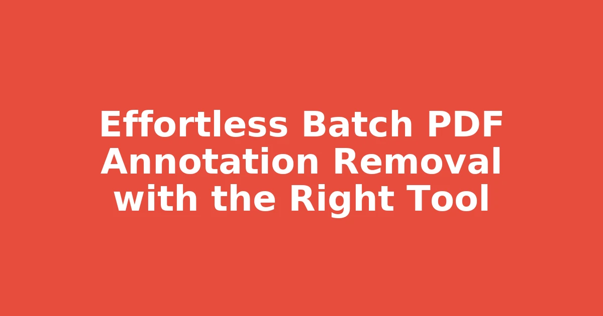 Effortless Batch PDF Annotation Removal with the Right Tool