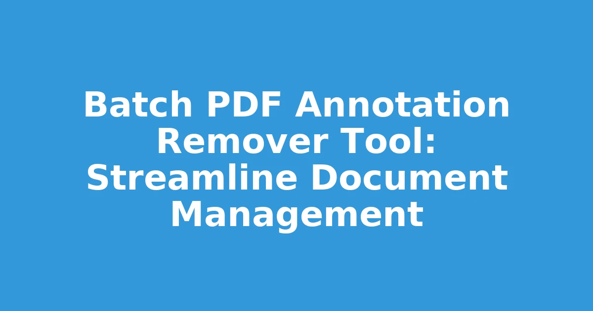 Batch PDF Annotation Remover Tool: Streamline Document Management