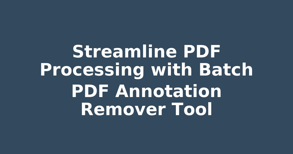 Streamline PDF Processing with Batch PDF Annotation Remover Tool
