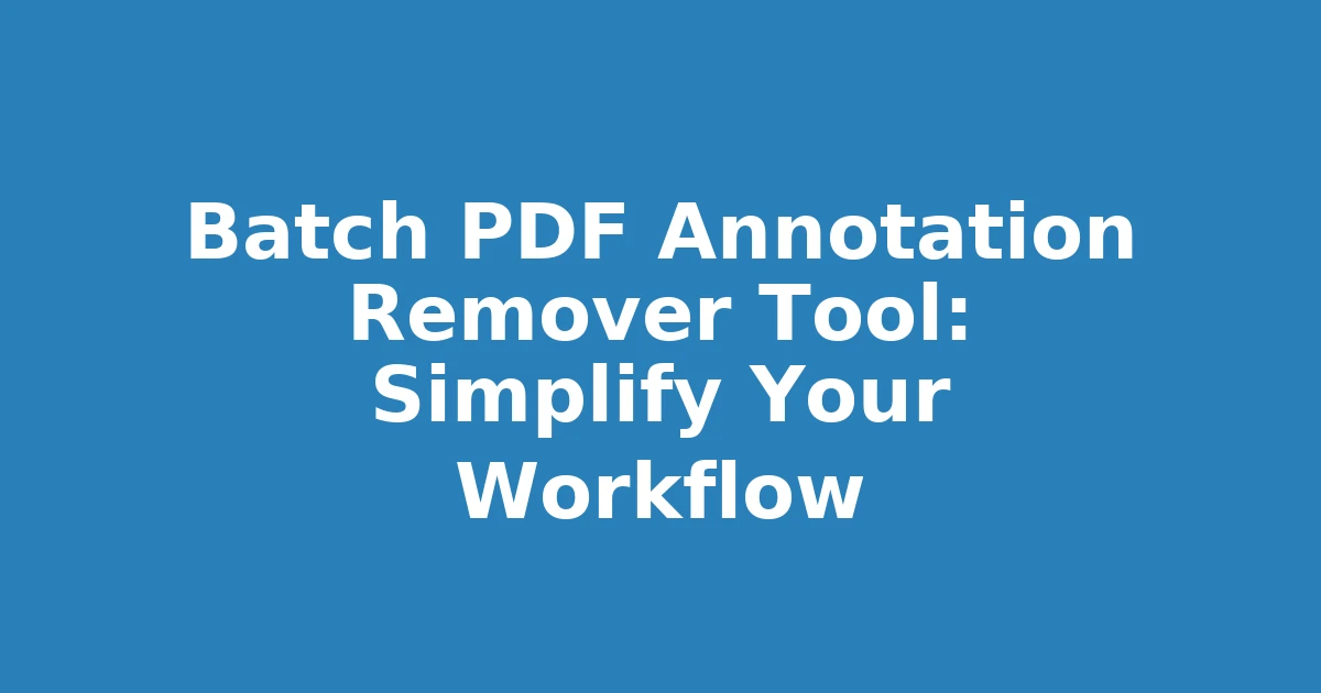Batch PDF Annotation Remover Tool: Simplify Your Workflow