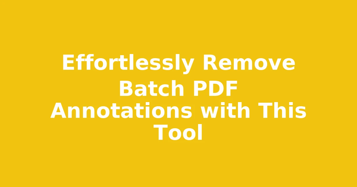 Effortlessly Remove Batch PDF Annotations with This Tool