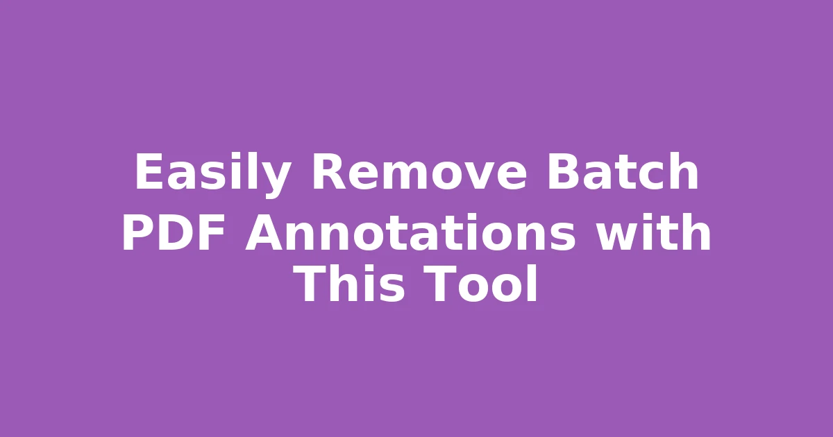 Easily Remove Batch PDF Annotations with This Tool