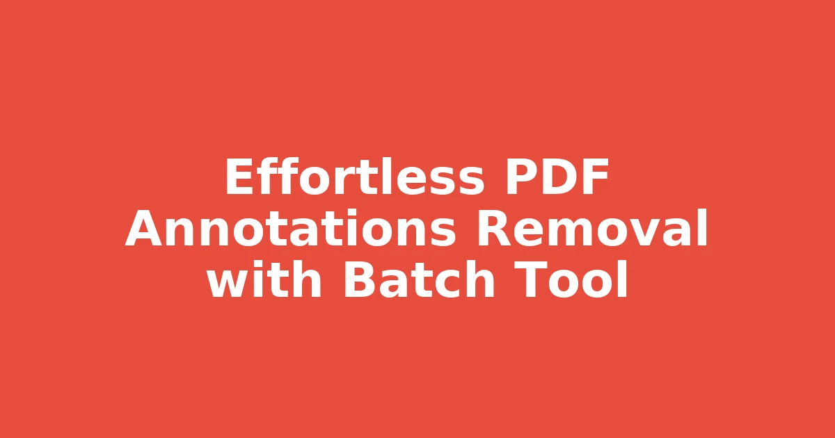 Effortless PDF Annotations Removal with Batch Tool