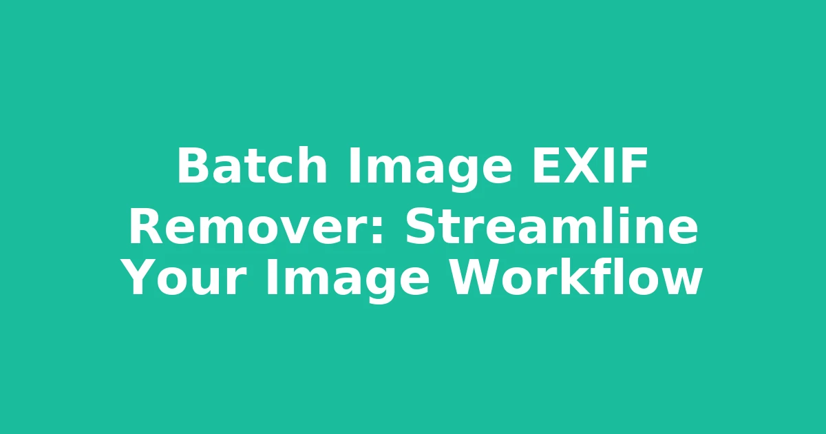 Batch Image EXIF Remover: Streamline Your Image Workflow