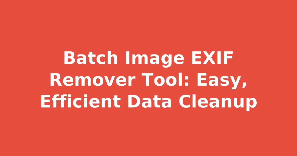 Batch Image EXIF Remover Tool: Easy, Efficient Data Cleanup