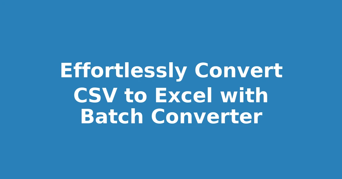 Effortlessly Convert CSV to Excel with Batch Converter