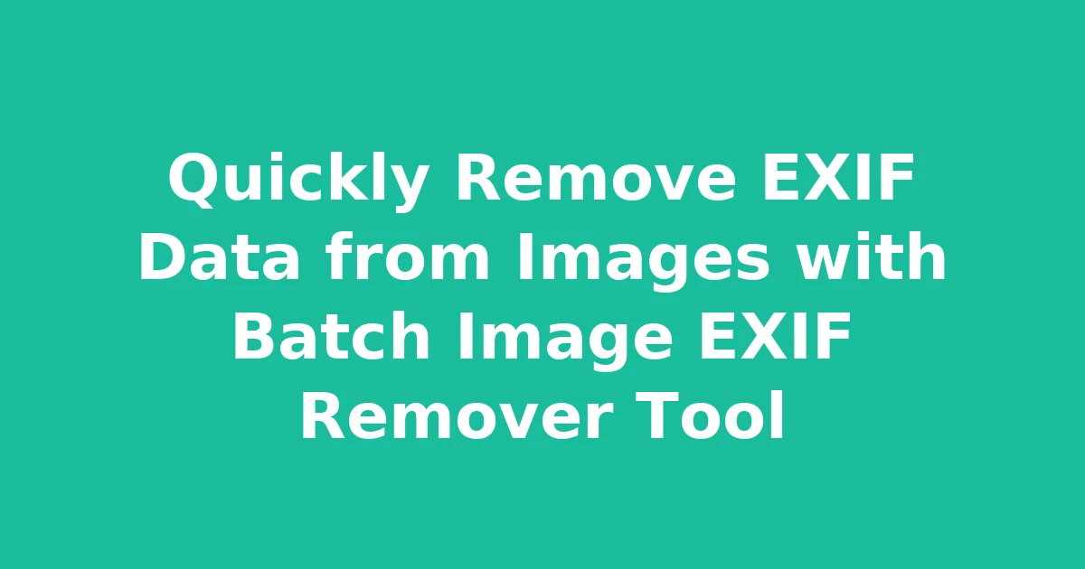Quickly Remove EXIF Data from Images with Batch Image EXIF Remover Tool