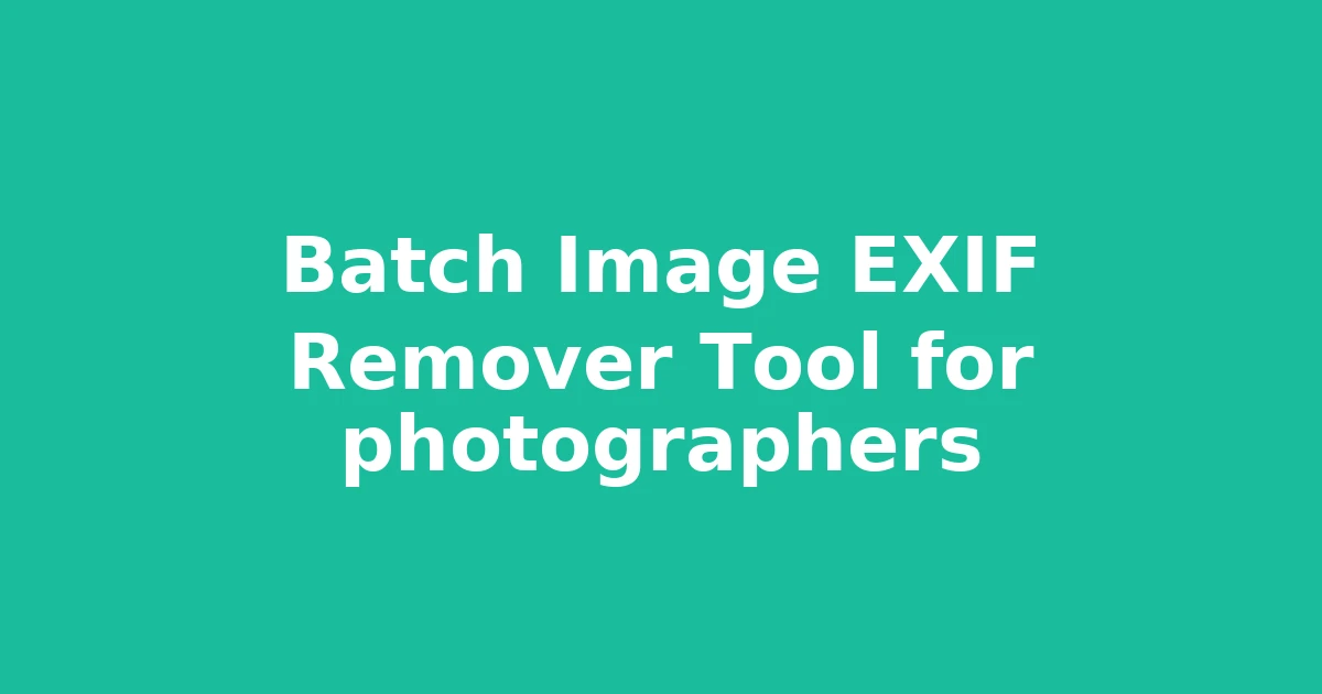 Batch Image EXIF Remover Tool for photographers