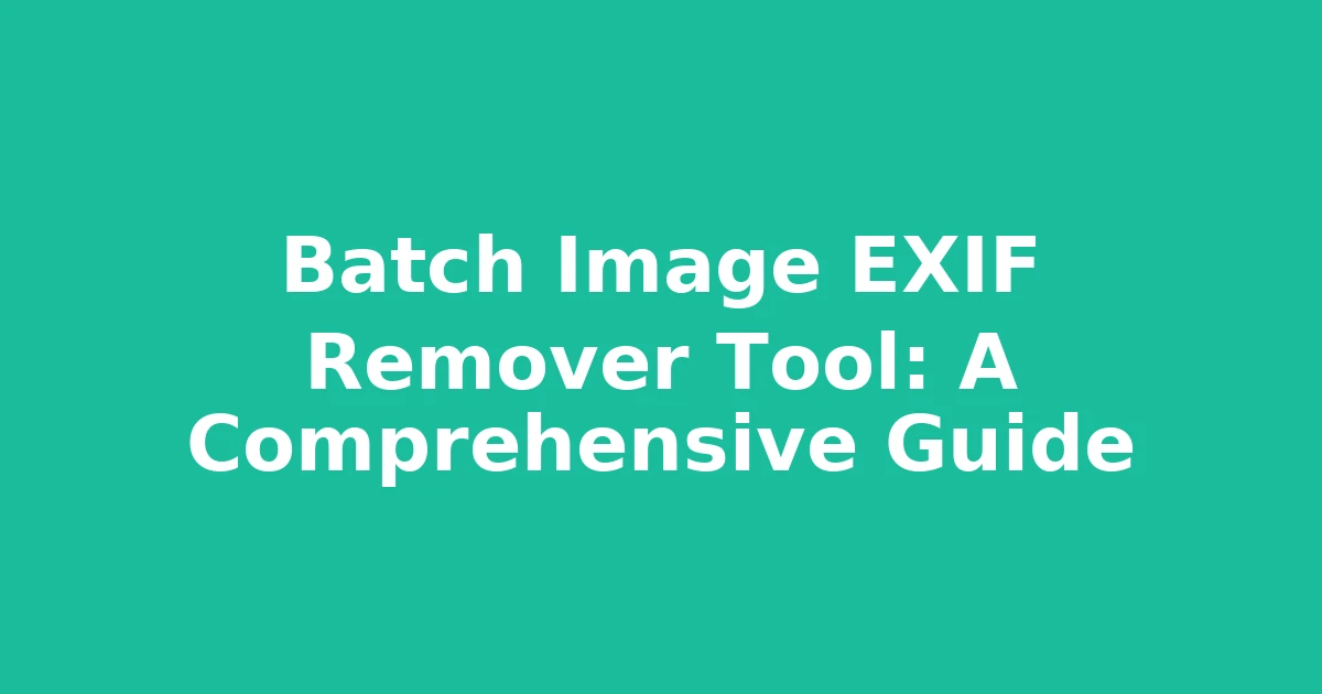 Batch Image EXIF Remover Tool: A Comprehensive Guide