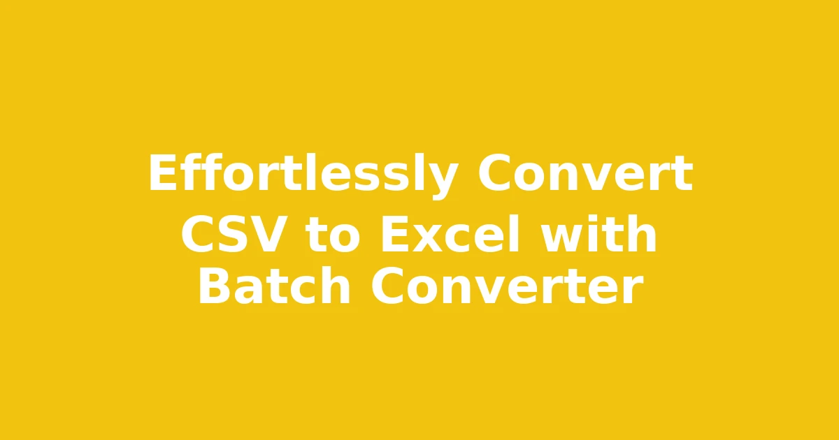 Effortlessly Convert CSV to Excel with Batch Converter