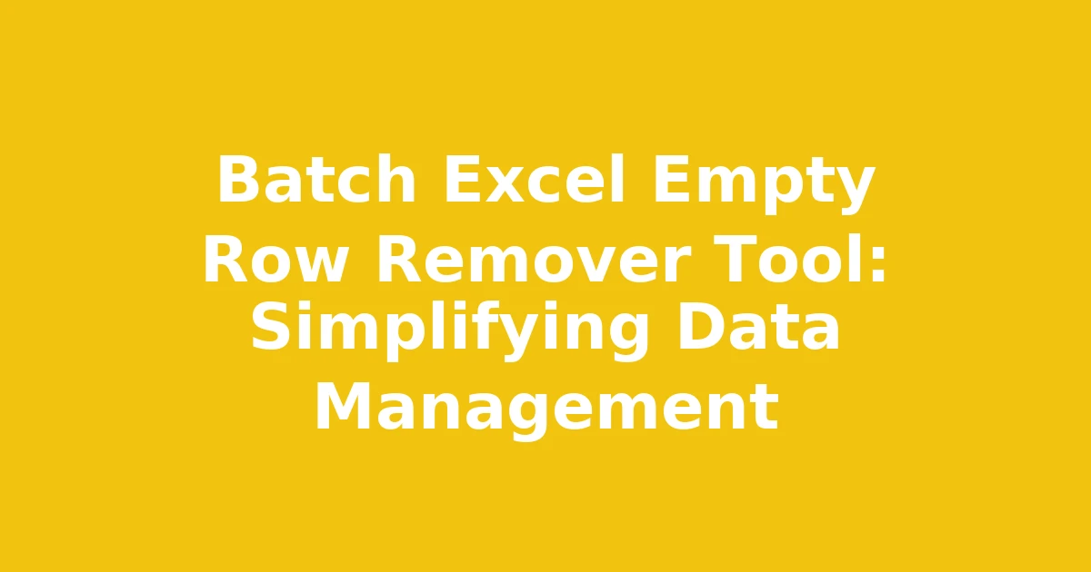 Batch Excel Empty Row Remover Tool: Simplifying Data Management