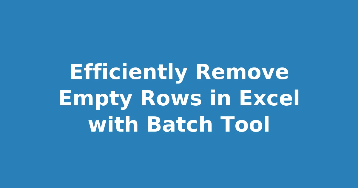 Efficiently Remove Empty Rows in Excel with Batch Tool