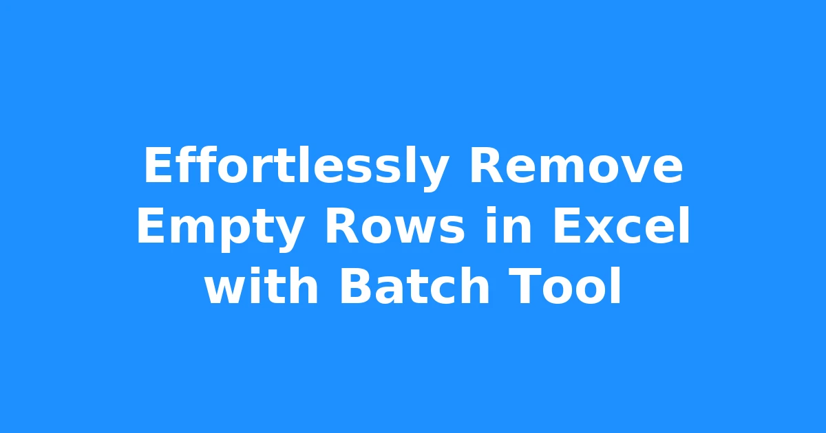Effortlessly Remove Empty Rows in Excel with Batch Tool