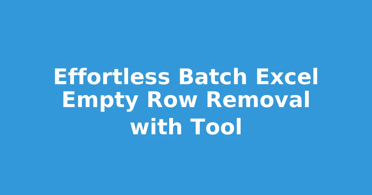 Effortless Batch Excel Empty Row Removal with Tool