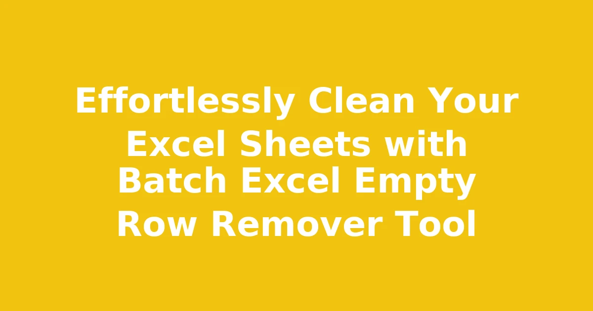 Effortlessly Clean Your Excel Sheets with Batch Excel Empty Row Remover Tool