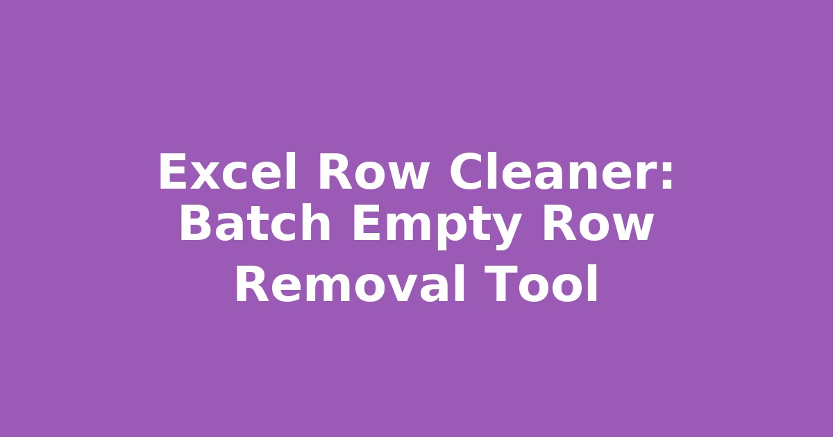 Excel Row Cleaner: Batch Empty Row Removal Tool