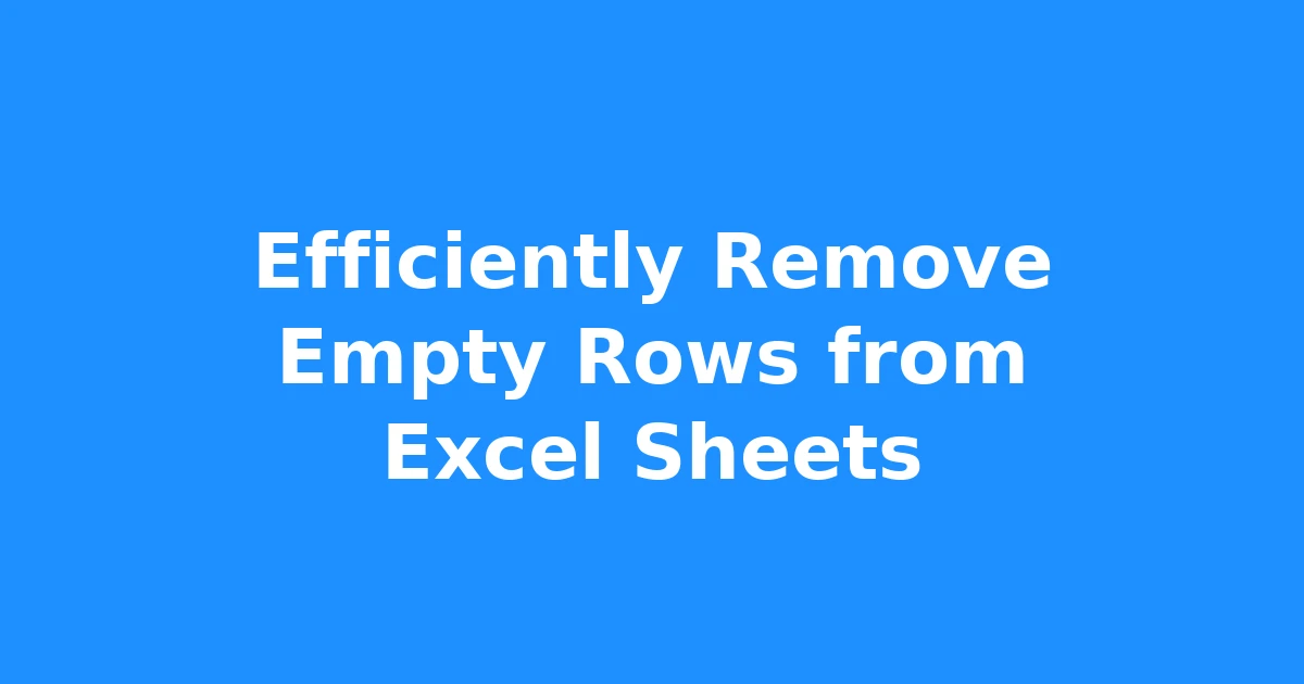 Efficiently Remove Empty Rows from Excel Sheets