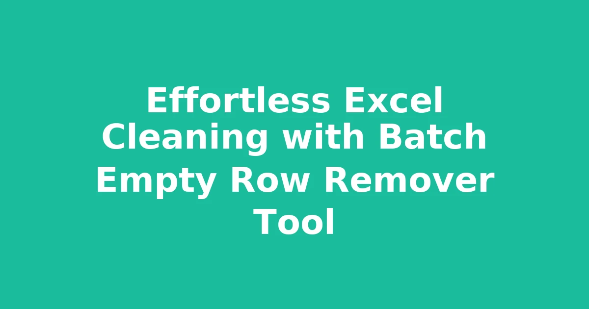 Effortless Excel Cleaning with Batch Empty Row Remover Tool