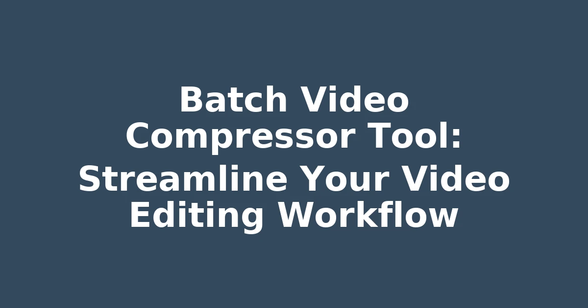 Batch Video Compressor Tool: Streamline Your Video Editing Workflow