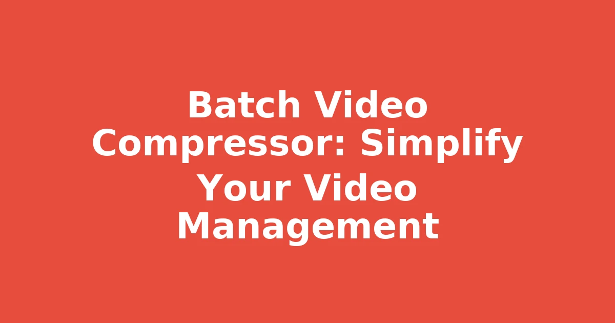 Batch Video Compressor: Simplify Your Video Management