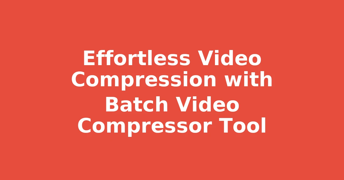 Effortless Video Compression with Batch Video Compressor Tool