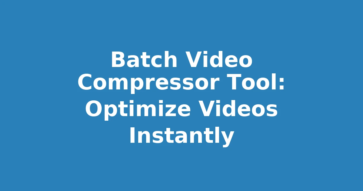 Batch Video Compressor Tool: Optimize Videos Instantly