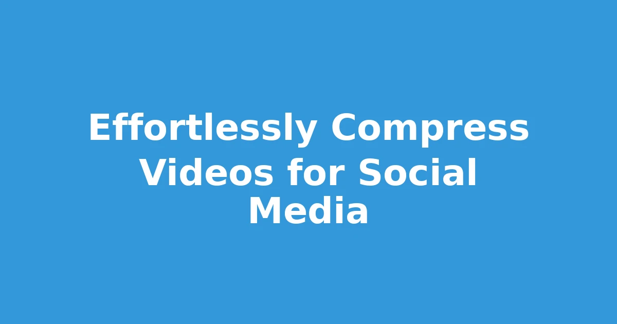 Effortlessly Compress Videos for Social Media