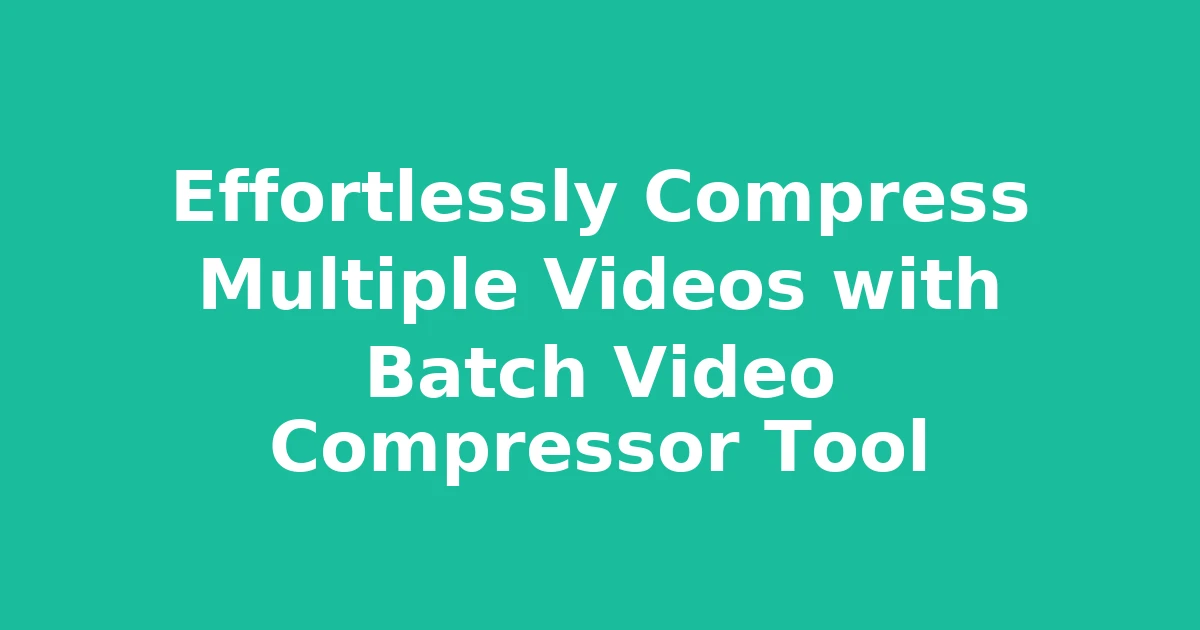 Effortlessly Compress Multiple Videos with Batch Video Compressor Tool