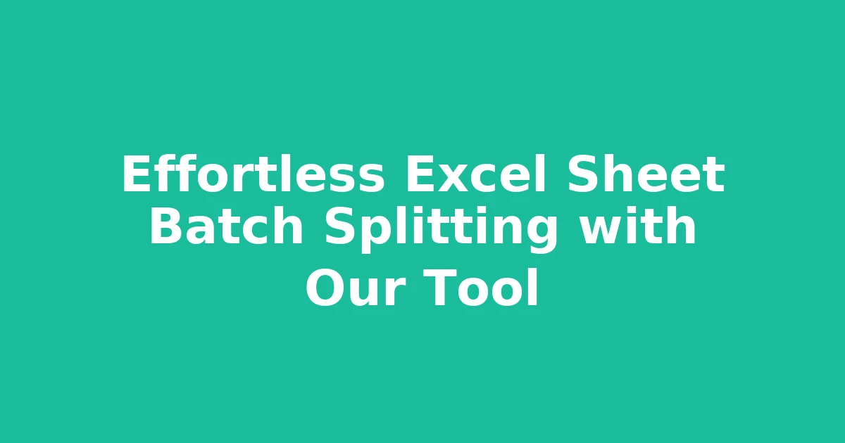 Effortless Excel Sheet Batch Splitting with Our Tool