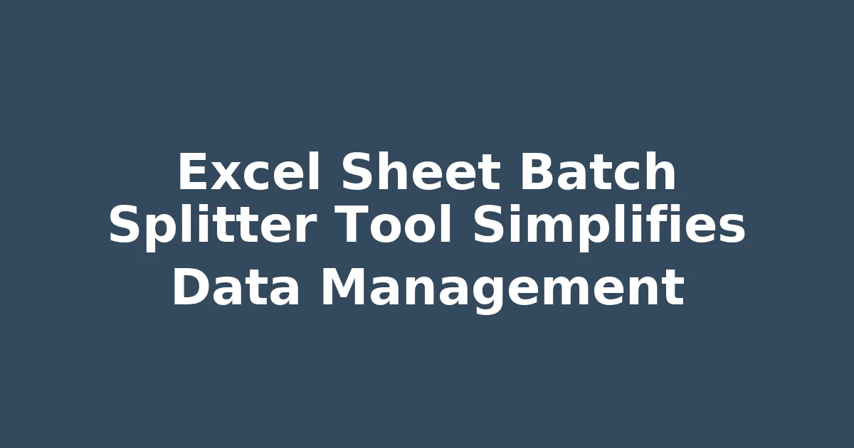 Excel Sheet Batch Splitter Tool Simplifies Data Management