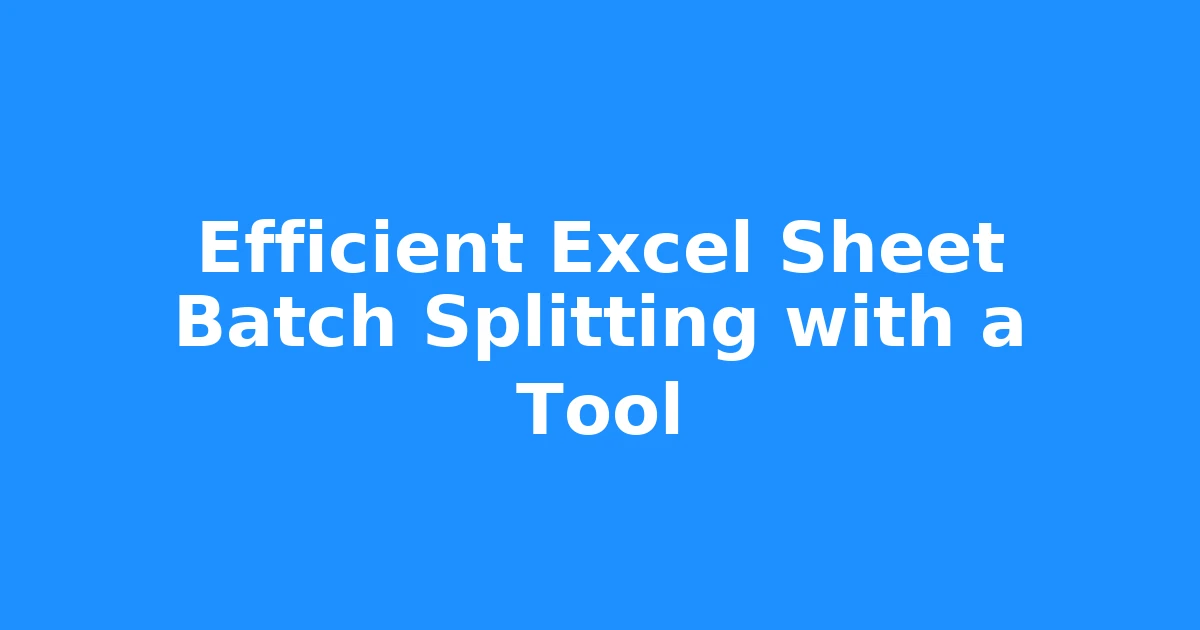 Efficient Excel Sheet Batch Splitting with a Tool