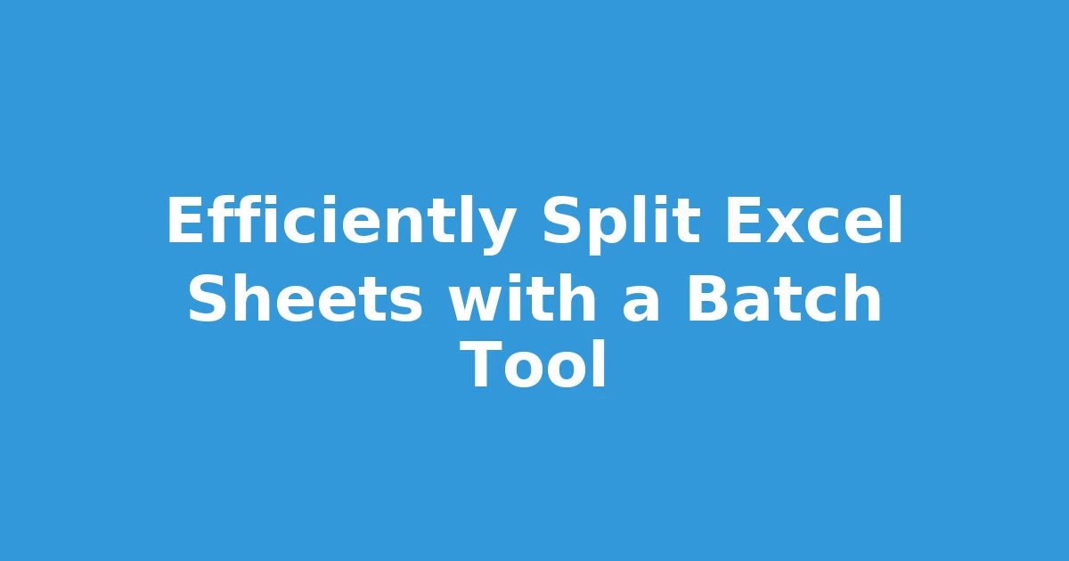 Efficiently Split Excel Sheets with a Batch Tool