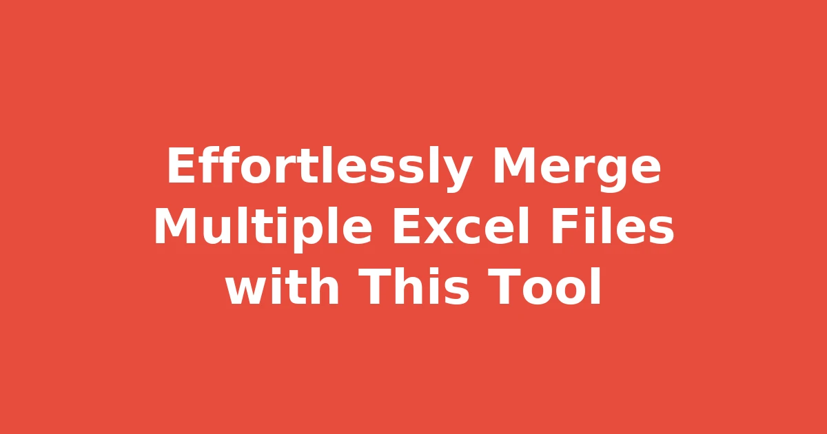 Effortlessly Merge Multiple Excel Files with This Tool