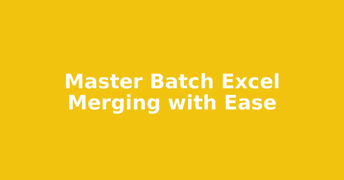 Master Batch Excel Merging with Ease