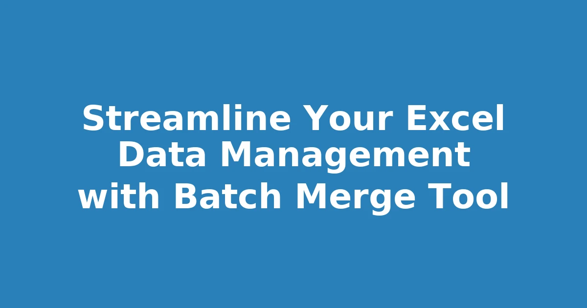 Streamline Your Excel Data Management with Batch Merge Tool