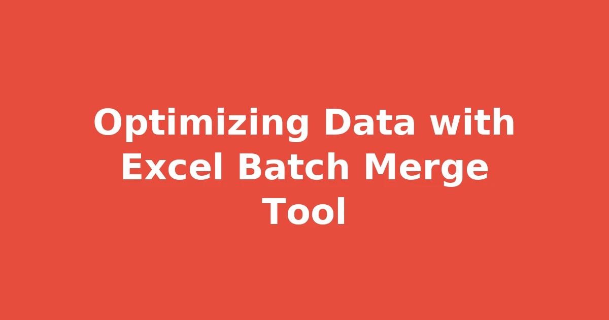 Optimizing Data with Excel Batch Merge Tool