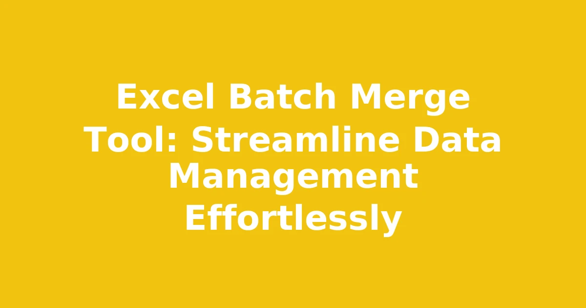 Excel Batch Merge Tool: Streamline Data Management Effortlessly