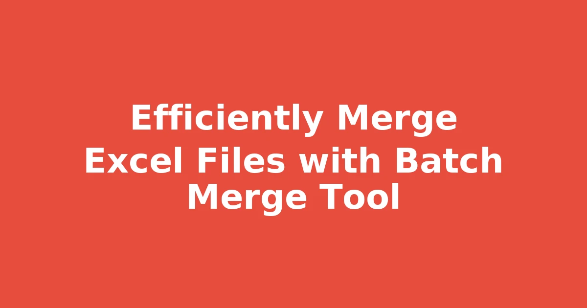 Efficiently Merge Excel Files with Batch Merge Tool